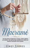 Macramè: The Easy Book for Beginners: 25 easy, modern patterns and projects, with step-by-step illustrations to create your beautiful handmade home & garden