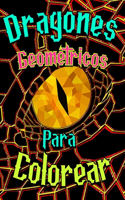 Dragones Geométricos para Colorear: libro de colorear para adultos. dragones con diseño geométrico para colorear y dejar el estrés y relajarse coloreando muchos dragones. libro para ad
