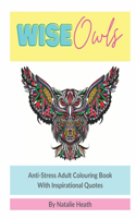 Wise Owls Anti-Stress Adult Colouring Book: Adult Colouring - Inspirational Quotes - Mindfulness - Art Therapy - 8x10 - White Paper - One Image Per Page