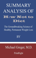 Summary Analysis Of How Not to Diet: The Groundbreaking Science of Healthy, Permanent Weight Loss By Michael Greger, M.D.