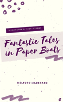 Fantastic Tales in Paper Boats: A Collection of Short Stories