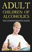 Adult Children of Alcoholics - The Comprehensive Guide