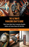 Ultimate Paracord Crafts Guide: Make Custom Beach Wear Accessories, Bracelets, Wallets, and Camera Straps with Ease Book