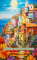 Aldeias mediterrâneas Livro de colorir para amantes de férias e arquitetura Designs criativos para relaxamento: Vilarejos dos sonhos no paraíso mediterrâneo para incentivar a criatividade