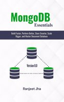 MongoDB Essentials: Build Faster, Perform Better, Store Smarter, Scale Bigger, and Master Document Database