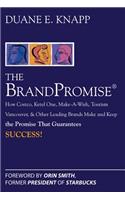 Brand Promise: How Ketel One, Costco, Make-A-Wish, Tourism Vancouver, and Other Leading Brands Make and Keep the Promise That Guarantees Success: How Costco, Ketel One, Make-a-wish, Tourism Vancouver, and Other Leading Brands Make and Keep the Promise That Guarantees Success