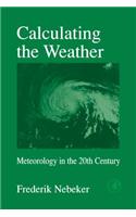 Calculating the Weather: Meteorology in the 20th Century(60 International Geophysics)