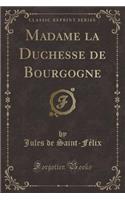 Madame La Duchesse de Bourgogne (Classic Reprint)