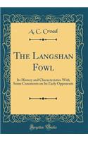 The Langshan Fowl: Its History and Characteristics with Some Comments on Its Early Opponents (Classic Reprint)