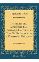 Historia del Almirante Don Cristobal Colon En La Cual Se Da Particular Y Verdadera Relacion (Classic Reprint)