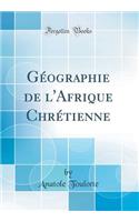 Géographie de l'Afrique Chrétienne (Classic Reprint)
