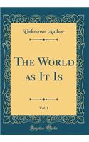 The World as It Is, Vol. 1 (Classic Reprint)