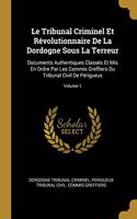 Le Tribunal Criminel Et Révolutionnaire De La Dordogne Sous La Terreur