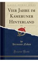 Vier Jahre Im Kameruner Hinterland, Vol. 1 (Classic Reprint)
