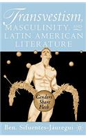 Transvestism, Masculinity, and Latin American Literature