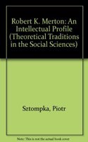 Robert K. Merton: An Intellectual Profile (Theoretical Traditions in the Social Sciences)