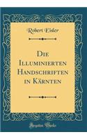 Die Illuminierten Handschriften in Kärnten (Classic Reprint)