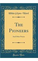 The Pioneers: And Other Poems (Classic Reprint): And Other Poems (Classic Reprint)