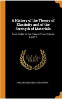 A History of the Theory of Elasticity and of the Strength of Materials: From Galilei to the Present Time, Volume 2, Part 1