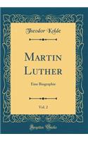 Martin Luther, Vol. 2: Eine Biographie (Classic Reprint): Eine Biographie (Classic Reprint)