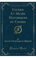 Galerie Et Musée Historiques Du Canada (Classic Reprint)