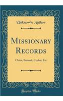 Missionary Records: China, Burmah, Ceylon, Etc (Classic Reprint)