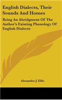 English Dialects, Their Sounds And Homes: Being An Abridgment Of The Author's Existing Phonology Of English Dialects