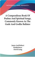 Compendious Book Of Psalms And Spiritual Songs, Commonly Known As The Gude And Godlie Ballates