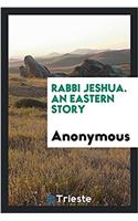 RABBI JESHUA. AN EASTERN STORY