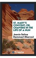 St. Mary's Convent; Or, Chapters in the Life of a Nun