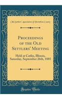 Proceedings of the Old Settlers' Meeting: Held at Catlin, Illinois, Saturday, September 26th, 1885 (Classic Reprint)