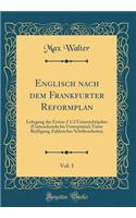 Englisch Nach Dem Frankfurter Reformplan, Vol. 1: Lehrgang Der Ersten 2 1/2 Unterrichtsjahre (Untersekunda Bis Unterprima); Unter Beifugung Zahlreicher Schulerarbeiten (Classic Reprint): Lehrgang Der Ersten 2 1/2 Unterrichtsjahre (Untersekunda Bis Unterprima); Unter Beifugung Zahlreicher Schulerarbeiten (Classic Reprint)