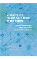 Creating the Health Care Team of the Future: The Toronto Model for Interprofessional Education and Practice(The Culture and Politics of Health Care Work)