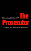 Prosecutor: An Inquiry into the Exercise of Discretion