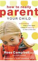 How to Really Parent Your Child: Anticipating What a Child Needs Instead of Reacting to What a Child Does