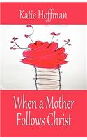 When a Mother Follows Christ