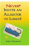 Never Invite an Alligator to Lunch!