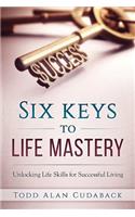 Six Keys to Life Mastery