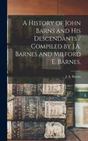 History of John Barns and His Descendants / Compiled by J.A. Barnes and Milford E. Barnes.