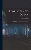 From Ocean to Ocean: With Notes and Observations on the Way