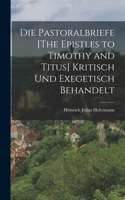 Die Pastoralbriefe [The Epistles to Timothy and Titus] Kritisch Und Exegetisch Behandelt