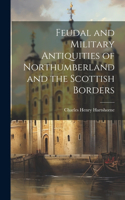Feudal and Military Antiquities of Northumberland and the Scottish Borders