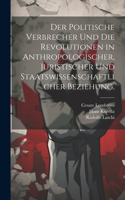 politische Verbrecher und die Revolutionen in anthropologischer, juristischer und staatswissenschaftlicher Beziehung.
