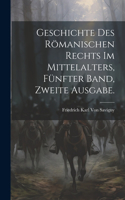 Geschichte des Römanischen Rechts im Mittelalters, Fünfter Band, Zweite Ausgabe.