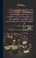 Geschichte Der Balneologie, Hydroposie Und Pegologie Oder Des Gebrauches Des Wassers Zu Religiösen, Diätetischen Und Medicinischen Zwecken