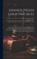 Japanese Prison Labor Practices: Joint Hearing Before the Subcommittees on International Security, International Organizations, and Human Rights and Asia and the Pacific of the Comm