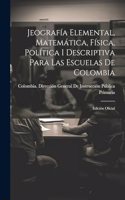 Jeografía Elemental, Matemática, Física, Política I Descriptiva Para Las Escuelas De Colombia: Edición Oficial