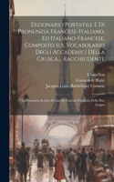 Dizionario Portatile E Di Pronunzia Francese-italiano, Ed Italiano-francese, Composto Sul Vocabolario Degli Accademici Della Crusca, ... Racchiudente