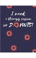 I Need A Therapy Session Or Donuts Notebook: A cute donuts with a hilarious joke notebook to write with