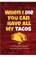 When I Die You Can Have All My Tacos JK I'm Taking Them With Me I Just Have To Figure Out How